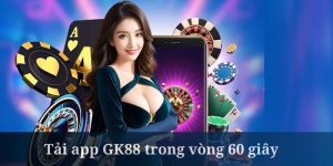 GK88 Tải App: Hướng Dẫn Nhanh Chóng Trong Vòng 60 Giây