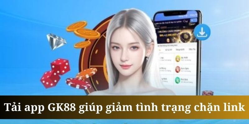 Tải app giúp giảm thiểu tình trạng link bị chặn